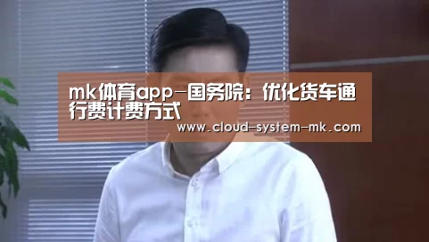 mk体育app-国务院:优化货车通行费计费方式(图2) mk体育下载