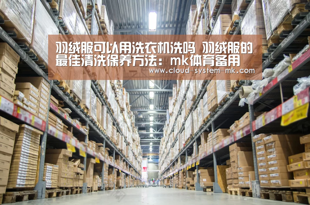 羽绒服可以用洗衣机洗吗 羽绒服的最佳清洗保养方法:mk体育备用(图1) mk体育app