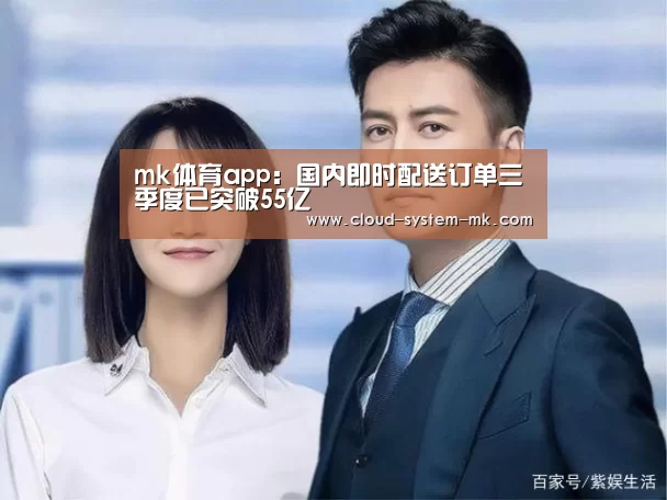 mk体育app:国内即时配送订单三季度已突破55亿(图3) mk体育备用