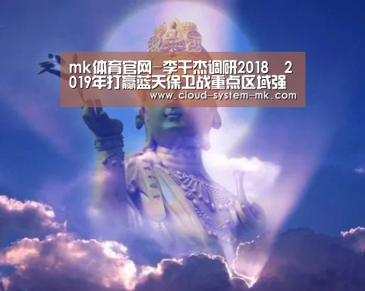 mk体育官网-李干杰调研2018―2019年打赢蓝天保卫战重点区域强化督查工作并看望慰问一线工作人员(图1) mk体育备用